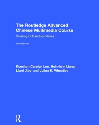 The Routledge Advanced Chinese Multimedia Course: Crossing Cultural Boundaries - Lee, Kunshan Carolyn, and Liang, Hsin-hsin, and Jiao, Liwei