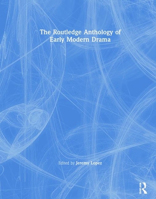 The Routledge Anthology of Early Modern Drama - Lopez, Jeremy (Editor)