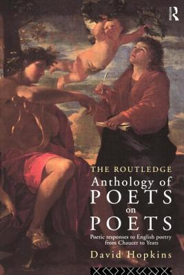 The Routledge Anthology of Poets on Poets: Poetic Responses to English Poetry from Chaucer to Yeats - Hopkins, David, Dr.