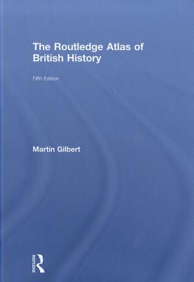 The Routledge Atlas of British History - Gilbert, Martin