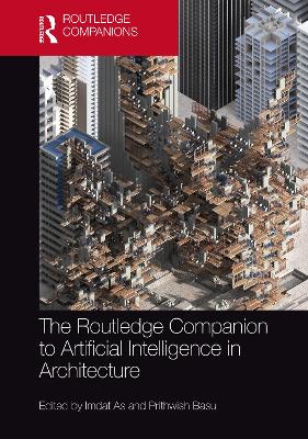 The Routledge Companion to Artificial Intelligence in Architecture - As, Imdat (Editor), and Basu, Prithwish (Editor)