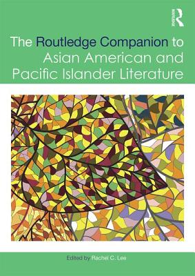 The Routledge Companion to Asian American and Pacific Islander Literature - Lee, Rachel (Editor)