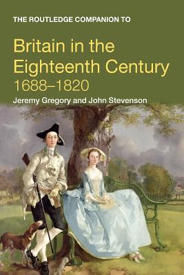 The Routledge Companion to Britain in the Eighteenth Century - Gregory, Jeremy, and Stevenson, John