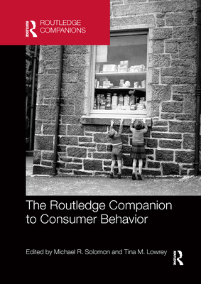 The Routledge Companion to Consumer Behavior - Solomon, Michael R. (Editor), and Lowrey, Tina M. (Editor)