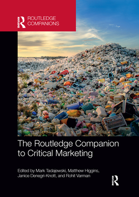 The Routledge Companion to Critical Marketing - Tadajewski, Mark (Editor), and Higgins, Matthew (Editor), and Denegri-Knott, Janice (Editor)