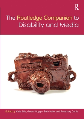 The Routledge Companion to Disability and Media - Ellis, Katie (Editor), and Goggin, Gerard (Editor), and Haller, Beth (Editor)
