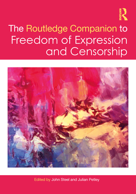 The Routledge Companion to Freedom of Expression and Censorship - Steel, John (Editor), and Petley, Julian (Editor)