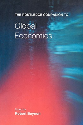 The Routledge Companion to Global Economics - Beynon, Robert (Editor)