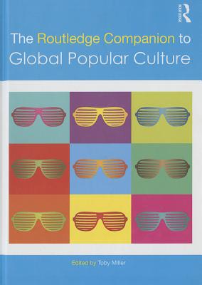 The Routledge Companion to Global Popular Culture - Miller, Toby (Editor)