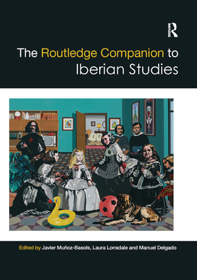 The Routledge Companion to Iberian Studies - Muoz-Basols, Javier (Editor), and Lonsdale, Laura (Editor), and Delgado, Manuel (Editor)