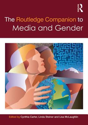 The Routledge Companion to Media & Gender - Carter, Cynthia (Editor), and Steiner, Linda (Editor), and McLaughlin, Lisa (Editor)