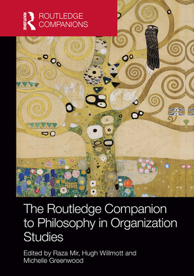 The Routledge Companion to Philosophy in Organization Studies - Mir, Raza (Editor), and Willmott, Hugh (Editor), and Greenwood, Michelle (Editor)