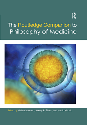 The Routledge Companion to Philosophy of Medicine - Solomon, Miriam (Editor), and Simon, Jeremy R. (Editor), and Kincaid, Harold (Editor)