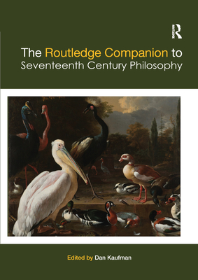 The Routledge Companion to Seventeenth Century Philosophy - Kaufman, Dan (Editor)