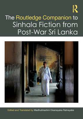 The Routledge Companion to Sinhala Fiction from Post-War Sri Lanka: Resistance and Reconfiguration - Ratnayake, Madhubhashini Disanayaka (Editor)