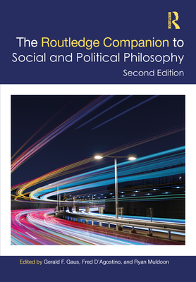 The Routledge Companion to Social and Political Philosophy - Gaus, Gerald (Editor), and D'Agostino, Fred (Editor), and Muldoon, Ryan (Editor)