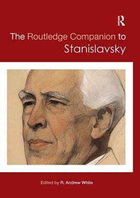 The Routledge Companion to Stanislavsky - White, R. Andrew (Editor)