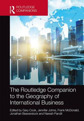 The Routledge Companion to the Geography of International Business - Cook, Gary, Dr. (Editor), and Johns, Jennifer, Dr. (Editor), and McDonald, Frank, Professor (Editor)