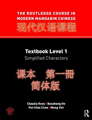 The Routledge Course in Modern Mandarin Chinese: Textbook Level 1: Simplified Characters - Ross, Claudia, PH.D., and He, Baozhang, and Chen, Pei-Chia