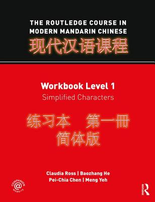 The Routledge Course in Modern Mandarin Chinese: Workbook Level 1, Simplified Characters - Ross, Claudia, PH.D., and He, Baozhang, and Chen, Pei-Chia