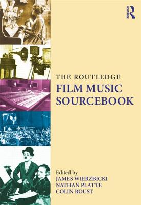 The Routledge Film Music Sourcebook - Wierzbicki, James (Editor), and Platte, Nathan (Editor), and Roust, Colin (Editor)