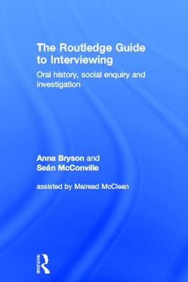 The Routledge Guide to Interviewing: Oral History, Social Enquiry and Investigation - McConville, Sean, and Bryson, Anna
