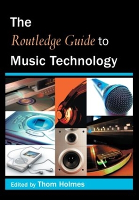 The Routledge Guide to Music Technology - Holmes, Thom