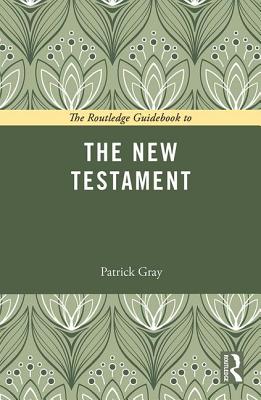 The Routledge Guidebook to The New Testament - Gray, Patrick