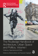 The Routledge Handbook of Architecture, Urban Space and Politics, Volume I: Violence, Spectacle and Data