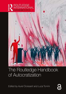 The Routledge Handbook of Autocratization - Croissant, Aurel (Editor), and Tomini, Luca (Editor)