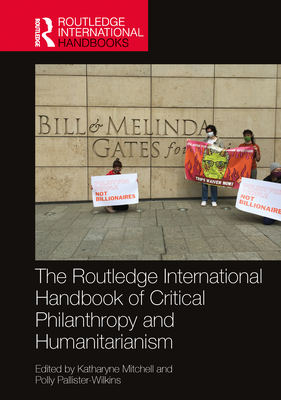 The Routledge Handbook of Critical Philanthropy and Humanitarianism - Mitchell, Katharyne (Editor), and Pallister-Wilkins, Polly (Editor)