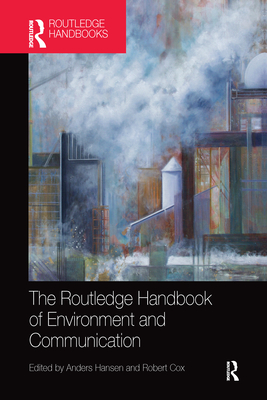 The Routledge Handbook of Environment and Communication - Hansen, Anders (Editor), and Cox, Robert (Editor)