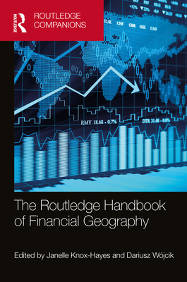 The Routledge Handbook of Financial Geography - Knox-Hayes, Janelle (Editor), and Wjcik, Dariusz (Editor)