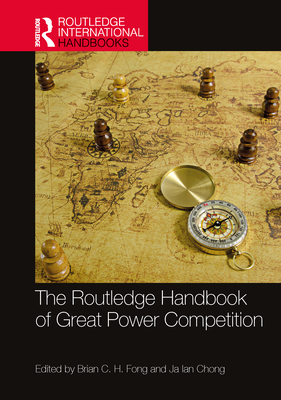 The Routledge Handbook of Great Power Competition - Fong, Brian C H (Editor), and Ja Ian, Chong (Editor)