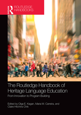 The Routledge Handbook of Heritage Language Education: From Innovation to Program Building - Kagan, Olga E (Editor), and Carreira, Maria M (Editor), and Hitchens Chik, Claire (Editor)