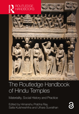 The Routledge Handbook of Hindu Temples: Materiality, Social History and Practice - Ray, Himanshu Prabha (Editor), and Kulshreshtha, Salila (Editor), and Suvrathan, Uthara (Editor)