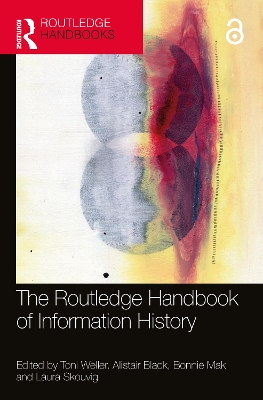 The Routledge Handbook of Information History - Weller, Toni (Editor), and Black, Alistair (Editor), and Mak, Bonnie (Editor)