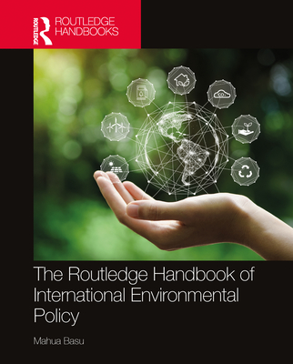 The Routledge Handbook of International Environmental Policy - Basu, Mahua