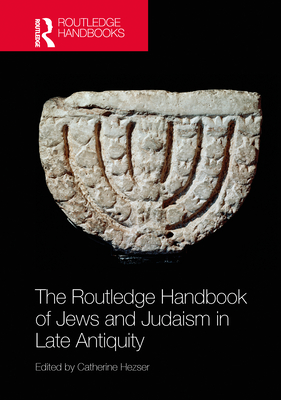 The Routledge Handbook of Jews and Judaism in Late Antiquity - Hezser, Catherine (Editor)