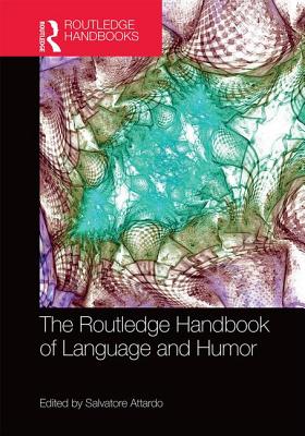 The Routledge Handbook of Language and Humor - Attardo, Salvatore (Editor)