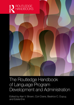 The Routledge Handbook of Language Program Development and Administration - Brown, Alan V (Editor), and Crane, Cori (Editor), and Dupuy, Beatrice C (Editor)