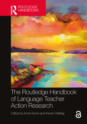 The Routledge Handbook of Language Teacher Action Research - Burns, Anne (Editor), and Dikilita , Kenan (Editor)