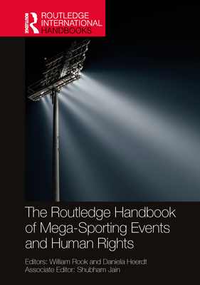 The Routledge Handbook of Mega-Sporting Events and Human Rights - Rook, William (Editor), and Heerdt, Daniela (Editor)