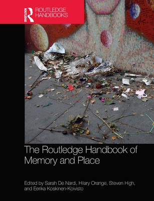 The Routledge Handbook of Memory and Place - De Nardi, Sarah (Editor), and Orange, Hilary (Editor), and High, Steven (Editor)