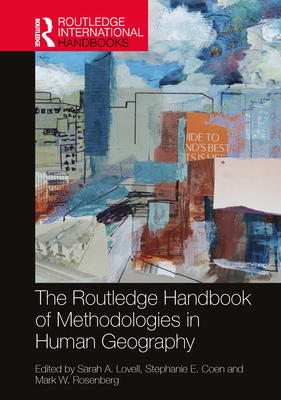 The Routledge Handbook of Methodologies in Human Geography - Lovell, Sarah A (Editor), and Coen, Stephanie E (Editor), and Rosenberg, Mark W (Editor)