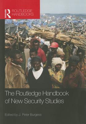 The Routledge Handbook of New Security Studies - Burgess, J. Peter (Editor)