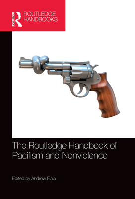 The Routledge Handbook of Pacifism and Nonviolence - Fiala, Andrew (Editor)