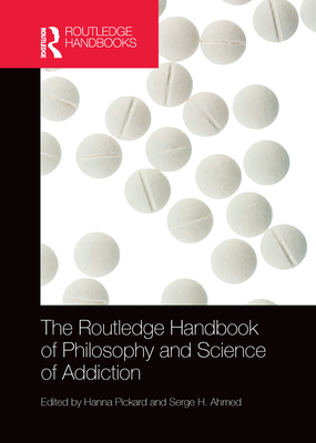 The Routledge Handbook of Philosophy and Science of Addiction - Pickard, Hanna (Editor), and Ahmed, Serge (Editor)