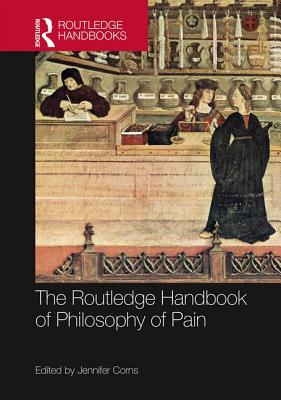 The Routledge Handbook of Philosophy of Pain - Corns, Jennifer (Editor)