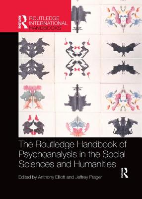 The Routledge Handbook of Psychoanalysis in the Social Sciences and Humanities - Elliott, Anthony (Editor), and Prager, Jeffrey (Editor)